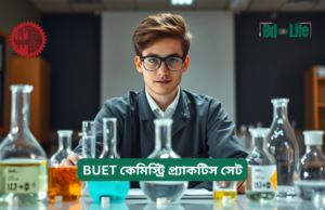 BUET কেমিস্ট্রি প্র্যাকটিস সেট ২০২৬-২৭ BUET কেমিস্ট্রি প্র্যাকটিস সেট – টপিকভিত্তিক অনুশীলন