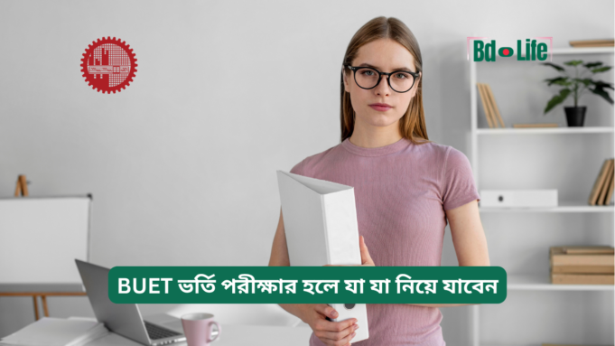 BUET ভর্তি পরীক্ষার হলে যা যা নিয়ে যাবেন ২০২৬-২৭ BUET ভর্তি পরীক্ষার হলে যা যা নিয়ে যাবেন – চেকলিস্ট