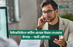 ইন্টারভিউতে কঠিন প্রশ্নের উত্তর দেওয়ার উপায় ২০২৬-২৭ ইন্টারভিউতে কঠিন প্রশ্নের উত্তর দেওয়ার উপায় – স্মার্ট কৌশল