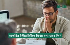 চাকরির ইন্টারভিউতে মিথ্যা বলা যাবে কি? ২০২৬-২৭ চাকরির ইন্টারভিউতে মিথ্যা বলা যাবে কি – সততার গুরুত্ব